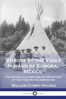 Studia nad Indianami Yaqui z Sonory w Meksyku: Historia, kultura i antropologia rdzennych Amerykanów Yaqui - Studies of the Yaqui Indians of Sonora, Mexico: The History, Culture and Anthropology of the Yaqui Native Americans