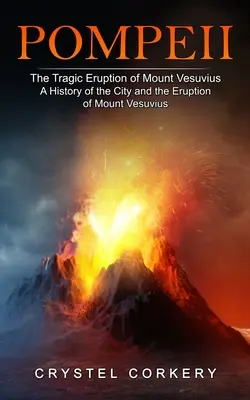 Pompeje: Tragiczny wybuch Wezuwiusza (Historia miasta i wybuchu Wezuwiusza) - Pompeii: The Tragic Eruption of Mount Vesuvius (A History of the City and the Eruption of Mount Vesuvius)