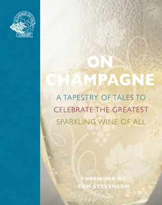 O Szampanii: A Tapestry of Tales to Celebrate the Greatest Sparkling Wine of All... - On Champagne: A Tapestry of Tales to Celebrate the Greatest Sparkling Wine of All...