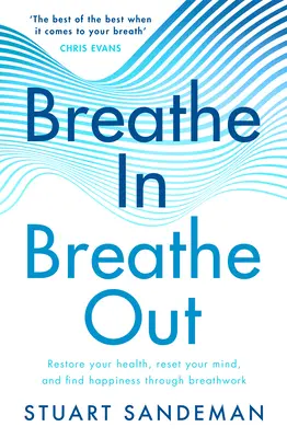 Breathe In, Breathe Out: Przywróć swoje zdrowie, zresetuj swój umysł i znajdź szczęście poprzez pracę z oddechem - Breathe In, Breathe Out: Restore Your Health, Reset Your Mind and Find Happiness Through Breathwork