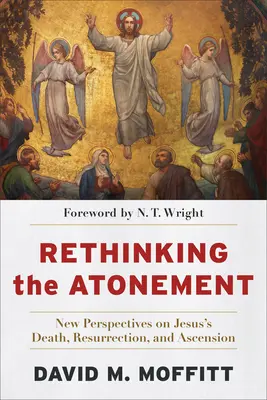 Ponowne przemyślenie pojednania: Nowe spojrzenie na śmierć, zmartwychwstanie i wniebowstąpienie Jezusa - Rethinking the Atonement: New Perspectives on Jesus's Death, Resurrection, and Ascension