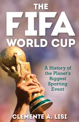 The Fifa World Cup: Historia największego wydarzenia sportowego na świecie - The Fifa World Cup: A History of the Planet's Biggest Sporting Event