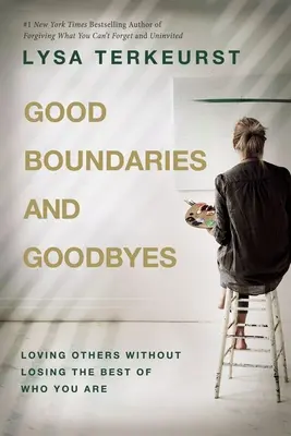 Dobre granice i pożegnania: Kochanie innych bez utraty tego, co w nas najlepsze - Good Boundaries and Goodbyes: Loving Others Without Losing the Best of Who You Are