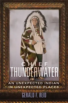 Wódz Thunderwater: Nieoczekiwany Indianin w nieoczekiwanym miejscu - Chief Thunderwater: An Unexpected Indian in Unexpected Places