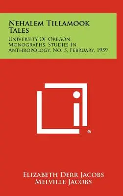 Nehalem Tillamook Tales: University of Oregon Monographs, Studies in Anthropology, nr 5, luty 1959 r. - Nehalem Tillamook Tales: University of Oregon Monographs, Studies in Anthropology, No. 5, February, 1959