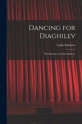 Taniec dla Diagilewa; wspomnienia Lidii Sokołowej - Dancing for Diaghilev; the Memoirs of Lydia Sokolova