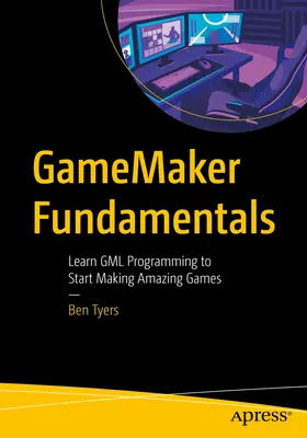 Gamemaker Fundamentals: Naucz się programowania Gml, aby zacząć tworzyć niesamowite gry - Gamemaker Fundamentals: Learn Gml Programming to Start Making Amazing Games