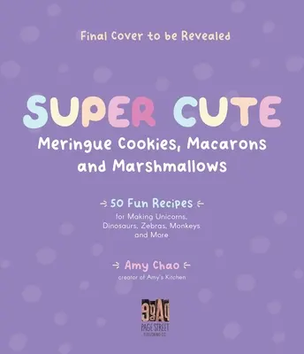 Super słodkie ciasteczka bezowe, makaroniki i pianki marshmallows: 50 zabawnych przepisów na jednorożce, dinozaury, zebry, małpy i nie tylko - Super Cute Meringue Cookies, Macarons and Marshmallows: 50 Fun Recipes for Making Unicorns, Dinosaurs, Zebras, Monkeys and More