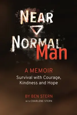 Near Normal Man: Przetrwanie dzięki odwadze, życzliwości i nadziei - Near Normal Man: Survival with Courage, Kindness and Hope