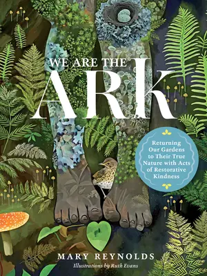 We Are the Ark: Przywracanie naszym ogrodom ich prawdziwej natury poprzez akty regenerującej dobroci - We Are the Ark: Returning Our Gardens to Their True Nature Through Acts of Restorative Kindness