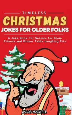 Ponadczasowe dowcipy świąteczne dla seniorów: Książka z dowcipami dla seniorów dla sprawności mózgu i śmiechu przy kolacji - Timeless Christmas Jokes For Older Folks: A Joke Book For Seniors for Brain Fitness and Dinner Table Laughing Fits