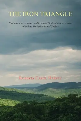 Żelazny trójkąt: Biznes, rząd i wywłaszczanie indiańskich terenów leśnych przez osadników kolonialnych - The Iron Triangle: Business, Government, and Colonial Settlers' Dispossession of Indian Timberlands and Timber