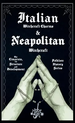 Włoskie zaklęcia i neapolitańskie czary - Cimaruta, jej struktura i rozwój (Folklore History Series) - Italian Witchcraft Charms and Neapolitan Witchcraft - The Cimaruta, its Structure and Development (Folklore History Series)