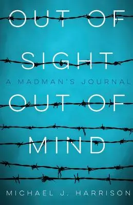 Poza zasięgiem wzroku poza zasięgiem umysłu: Dziennik szaleńca - Out of Sight Out of Mind: A Madman's Journal