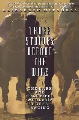 Three Strides Before the Wire: Mroczny i piękny świat wyścigów konnych - Three Strides Before the Wire: The Dark and Beautiful World of Horse Racing