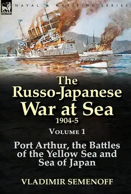 Wojna rosyjsko-japońska na morzu 1904-5: Tom 1 - Port Artur, bitwy na Morzu Żółtym i Morzu Japońskim - The Russo-Japanese War at Sea 1904-5: Volume 1-Port Arthur, the Battles of the Yellow Sea and Sea of Japan
