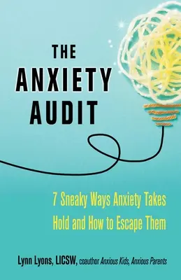 Audyt lęku: Siedem podstępnych sposobów na opanowanie lęku i jak od nich uciec - The Anxiety Audit: Seven Sneaky Ways Anxiety Takes Hold and How to Escape Them