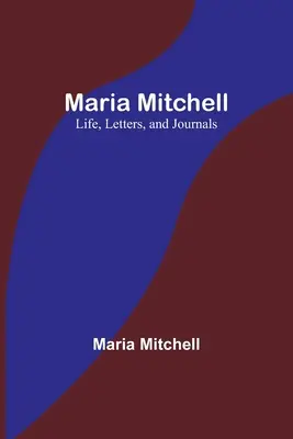 Maria Mitchell: Życie, listy i dzienniki - Maria Mitchell: Life, Letters, and Journals