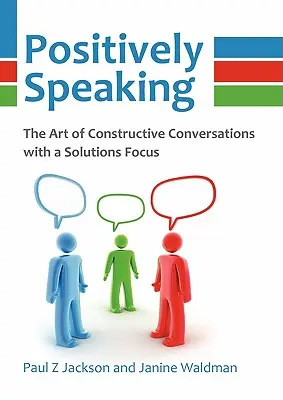 Pozytywne mówienie: Sztuka konstruktywnych rozmów z nastawieniem na rozwiązania - Positively Speaking: The Art of Constructive Conversations with a Solutions Focus