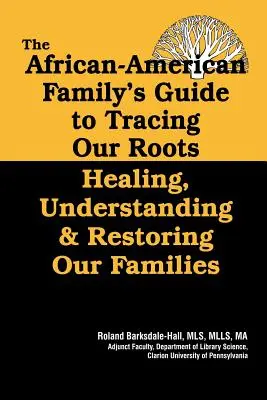 Przewodnik rodziny afroamerykańskiej po śledzeniu naszych korzeni - The African American Family's Guide to Tracing Our Roots