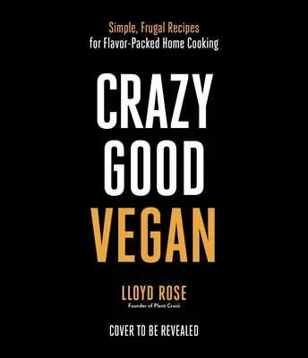 Crazy Good Vegan: Proste, oszczędne przepisy na pełne smaku domowe gotowanie - Crazy Good Vegan: Simple, Frugal Recipes for Flavor-Packed Home Cooking