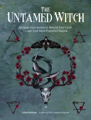 The Untamed Witch: Odzyskaj swoje instynkty. Rewild Your Craft. Stwórz swoją najpotężniejszą magię. - The Untamed Witch: Reclaim Your Instincts. Rewild Your Craft. Create Your Most Powerful Magick.