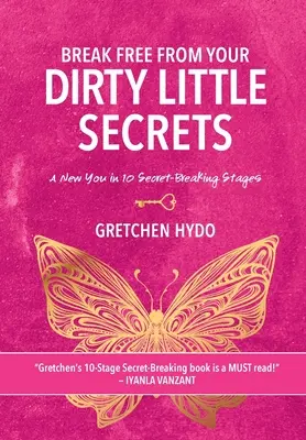 Uwolnij się od swoich brudnych sekretów: Nowy Ty w 10 etapach łamania sekretów - Break Free From Your Dirty Little Secrets: A New You in 10 Secret- Breaking Stages