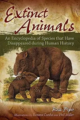 Wymarłe zwierzęta: Encyklopedia gatunków, które zniknęły w historii ludzkości - Extinct Animals: An Encyclopedia of Species that Have Disappeared during Human History