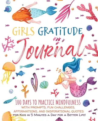 Girls Gratitude Journal: 100 dni na praktykowanie uważności z podpowiedziami, zabawnymi wyzwaniami, afirmacjami i inspirującymi cytatami dla dzieci w 5 Mi - Girls Gratitude Journal: 100 Days To Practice Mindfulness With Prompts, Fun Challenges, Affirmations, and Inspirational Quotes for Kids in 5 Mi