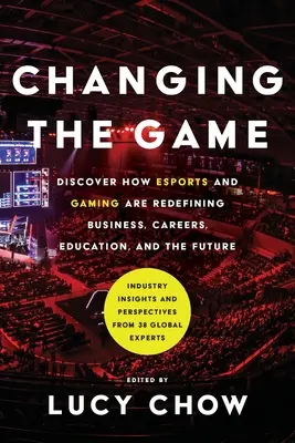 Changing the Game: Odkryj, jak e-sport i gry na nowo definiują biznes, karierę, edukację i przyszłość - Changing the Game: Discover How Esports and Gaming are Redefining Business, Careers, Education, and the Future