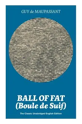 Ball of Fat (Boule de Suif) - The Classic Unabridged English Edition: Prawdziwa historia życia kryjąca się za „Chatą wuja Toma - Ball of Fat (Boule de Suif) - The Classic Unabridged English Edition: The True Life Story Behind Uncle Tom's Cabin