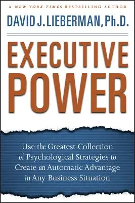 Władza wykonawcza: Użyj największej kolekcji strategii psychologicznych, aby stworzyć automatyczną przewagę w każdej sytuacji biznesowej - Executive Power: Use the Greatest Collection of Psychological Strategies to Create an Automatic Advantage in Any Business Situation