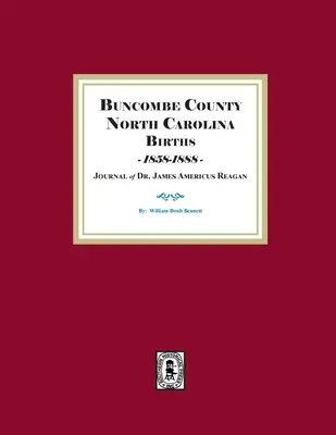 Hrabstwo Buncombe, Karolina Północna Narodziny, 1858-1888, Dziennik dr Jamesa Americusa Reagana - Buncombe County, North Carolina Births, 1858-1888, Journal of Dr. James Americus Reagan
