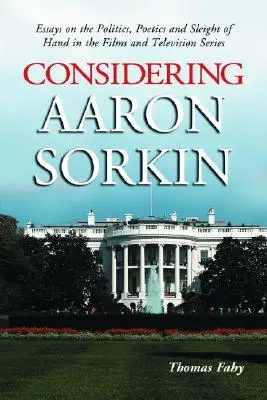 Rozważania o Aaronie Sorkinie: Eseje na temat polityki, poetyki i sprytu w filmach i serialach telewizyjnych - Considering Aaron Sorkin: Essays on the Politics, Poetics and Sleight of Hand in the Films and Television Series