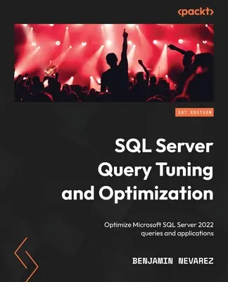 Dostrajanie i optymalizacja zapytań SQL Server: Optymalizacja zapytań i aplikacji Microsoft SQL Server 2022 - SQL Server Query Tuning and Optimization: Optimize Microsoft SQL Server 2022 queries and applications