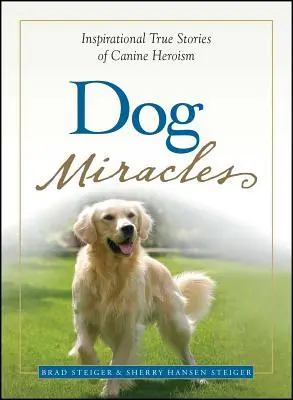 Psie cuda: Inspirujące prawdziwe historie psiego heroizmu - Dog Miracles: Inspirational True Stories of Canine Heroism