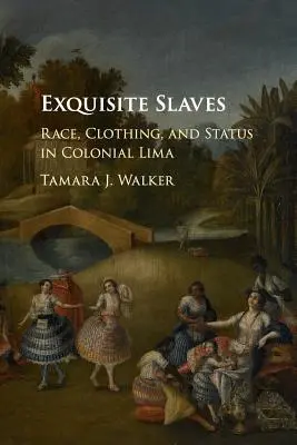 Wykwintne niewolnice: Rasa, ubiór i status w kolonialnej Limie - Exquisite Slaves: Race, Clothing, and Status in Colonial Lima