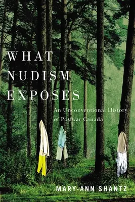 Co odsłania nudyzm: Niekonwencjonalna historia powojennej Kanady - What Nudism Exposes: An Unconventional History of Postwar Canada