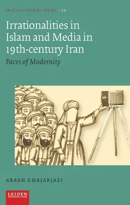 Irracjonalność islamu i mediów w XIX-wiecznym Iranie: Oblicza nowoczesności - Irrationalities in Islam and Media in Nineteenth-Century Iran: Faces of Modernity