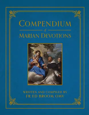 Kompendium nabożeństw maryjnych: Encyklopedia kościelnych modlitw, dogmatów, nabożeństw, sakramentaliów i świąt ku czci Matki Bożej - Compendium of Marian Devotions: An Encyclopedia of the Church's Prayers, Dogmas, Devotions, Sacramentals, and Feasts Honoring the Mother of God
