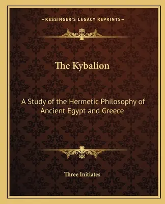 Kybalion: Studium filozofii hermetycznej starożytnego Egiptu i Grecji - The Kybalion: A Study of the Hermetic Philosophy of Ancient Egypt and Greece