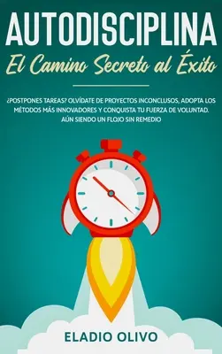 Autodyscyplina: Camino secreto al xito: Odkładanie zadań na później? Unikaj niezakończonych projektów, stosuj innowacyjne metody i korzystaj z nich! - Autodisciplina: Camino secreto al xito: Postpones tareas? Olvdate de proyectos inconclusos, adopta los mtodos ms innovadores y con