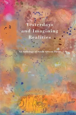 Yesterdays and Imagining Realities: Antologia poezji południowoafrykańskiej - Yesterdays and Imagining Realities: An Anthology of South African Poetry