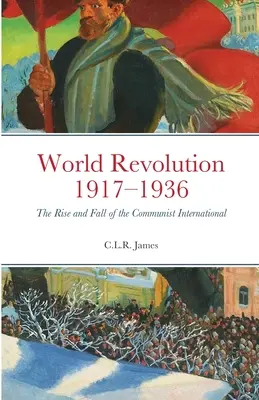 Rewolucja światowa 1917-1936: Powstanie i upadek Międzynarodówki Komunistycznej - World Revolution 1917-1936: The Rise and Fall of the Communist International