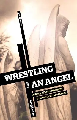 Wrestling with an Angel: Opowieść o miłości, niepełnosprawności i lekcjach łaski - Wrestling with an Angel: A Story of Love, Disability and the Lessons of Grace