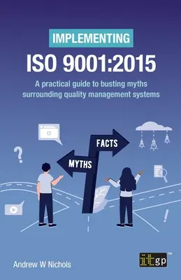 Wdrażanie ISO 9001: 2015: Praktyczny przewodnik obalający mity dotyczące systemów zarządzania jakością - Implementing ISO 9001: 2015: A practical guide to busting myths surrounding quality management systems