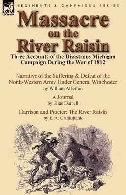 Massacre on the River Raisin: Trzy relacje z katastrofalnej kampanii w Michigan podczas wojny 1812 roku - Massacre on the River Raisin: Three Accounts of the Disastrous Michigan Campaign During the War of 1812