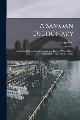 A Samoan Dictionary: Angielski i samoański oraz samoański i angielski; z krótką gramatyką dialektu samoańskiego - A Samoan Dictionary: English and Samoan, and Samoan and English; With a Short Grammar of the Samoan Dialect