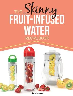 Książka z przepisami na chudą wodę z owocami - The Skinny Fruit-Infused Water Recipe Book