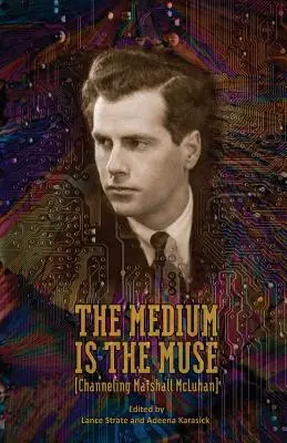 Medium jest muzą [Channeling Marshall McLuhan] - The Medium Is the Muse [Channeling Marshall McLuhan]